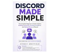 Discord Made Simple: The Complete Beginner to Creator Guide to Building Community, Growing an Audience, and Making Money on Discord (Made Simple: ... and Software Running Modern Work and Life)