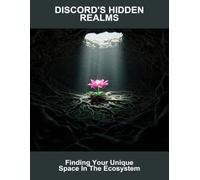 Discord'S Hidden Realms: Finding Your Unique Space In The Ecosystem