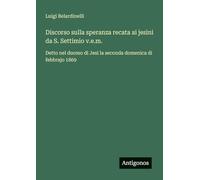 Discorso sulla speranza recata ai jesini da S. Settimio v.e.m.: Detto nel duomo di Jesi la seconda domenica di febbrajo 1869