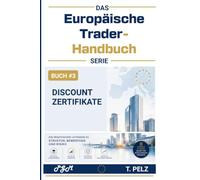 DISCOUNTZERTIFIKATE (DAS EUROPÄISCHE TRADER-HANDBUCH ): Erträge aus der weltweit am meisten übersehenen Renditestrategie
