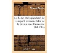 Discours de l'estat et des grandeurs de Jesus par l'union ineffable de la divinite avec l'humanite : Nouvelle edition