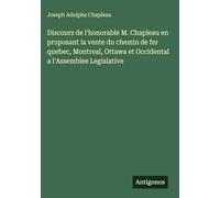 Discours de l'honorable M. Chapleau en proposant la vente du chemin de fer quebec, Montreal, Ottawa et Occidental a l'Assemblee Legislative