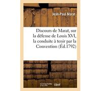 Discours de Marat, Sur La Défense de Louis XVI, La Conduite À Tenir Par La Convention (Litterature)