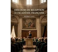 Discours de réception à l'Académie Française: Le discours de réception à l'Académie Française par Pierre Loti, explorant l'honneur, l'admiration et les liens littéraires.
