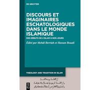 Discours Et Imaginaires Eschatologiques Dans Le Monde Islamique: Des Débuts de l'Islam À Nos Jours: 4 (Theology and Tradition in Islam: Studies on Prophecy, Transmission and Spirituality)