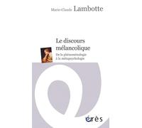 DISCOURS MELANCOLIQUE - DE LA PHENOMENOLOGIE A LA METAPSYCHOLOGIE (LE): De la phénoménologie à la métapsychologie