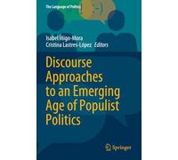 Discourse Approaches to an Emerging Age of Populist Politics (The Language of Politics)