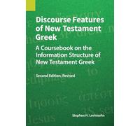 Discourse Features of New Testament Greek, Second Edition Revised: A Coursebook on the Information Structure of New Testament Greek, 2nd Edition, Revised