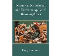 Discourse, Knowledge, and Power in Apuleius' Metamorphoses