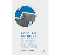 Discourse Ontology: Body and the Construction of a World, from Heidegger through Lacan (The Palgrave Lacan Series)