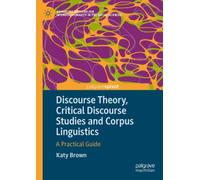 Discourse Theory, Critical Discourse Studies and Corpus Linguistics : A Practical Guide