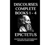 Discourses: Complete Books 1 - 4 - Adapted for the Contemporary Reader (Greek & Roman Stoic Philosophy)