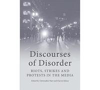 Discourses of Disorder: Riots, Strikes and Protests in the Media