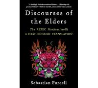 Discourses of the Elders: The Aztec Huehuetlatolli A First English Translation