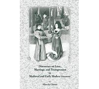 Discourses on Love, Marriage, and Transgression in Medieval and Early Modern Literature (Volume 278) (Medieval and Renaissance Texts and Studies)