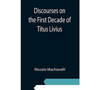 Discourses on the First Decade of Titus Livius