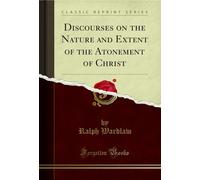 Discourses on the Nature and Extent of the Atonement of Christ (Classic Reprint)