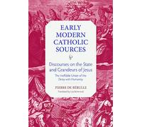 Discourses on the State and Grandeurs of Jesus: The Ineffable Union of the Diety with Humanity (Early Modern Catholic Sources)