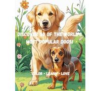 Discover 50 of the World’s Most Popular Dogs!: Color • Learn • Love