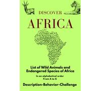 Discover Africa , List of Wild Animals and Endangered Species of Africa- Description, Behaviors, Challeges (FIRST EDITION): in an alphabitical order From A to G