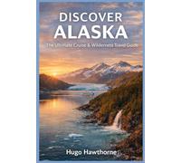 Discover Alaska: The Ultimate Cruise & Wilderness Travel Guide