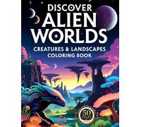 Discover Alien Worlds Creatures & Landscapes Coloring Book: A Relaxing Coloring Escape Into Alien Nature (Fantasy Coloring Collection - A World of Magic & Imagination!)
