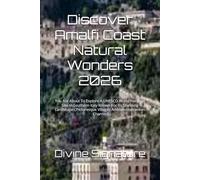 Discover Amalfi Coast Natural Wonders 2026: You Are About To Explore A UNESCO World Heritage Site In Southern Italy Known For Its Stunning Landscapes,Picturesque Villages And Mediterranean Charms.