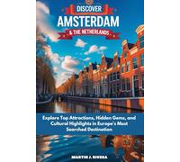 Discover Amsterdam And The Netherlands: Explore Top Attractions, Hidden gems, And Cultural Highlights In Europe Most Searched Destination