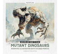 Discover and Learn to Color Mutant Dinosaurs: Scientific Illustration with Colored Pencils (Art and Science: Illustrated Nature)