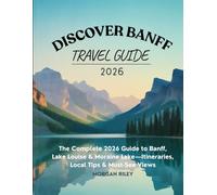 Discover Banff Travel Guide 2026: The Complete 2026 Guide to Banff, Lake Louise & Moraine Lake-Itineraries, Local Tips & Must-See Views