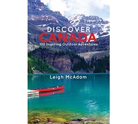 Discover Canada: 100 Inspiring Outdoor Adventures