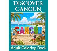 Discover Cancun Mexico Coloring Book: Featuring Tropical Beaches, Ocean Adventures, Wildlife, Resorts, and Mexican Paradise for Adult Coloring (Travel Coloring Books)