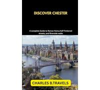 DISCOVER CHESTER: A Complete Guide to Roman Ruins, Half-Timbered Streets, and Riverside Walks: 54 (complete united kingdom travel guides for all cities)