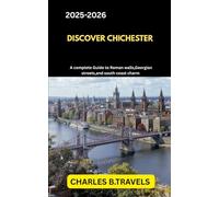 DISCOVER CHICHESTER: A Complete Guide to Roman Walls, Georgian Streets, and South Coast Charm (complete united kingdom travel guides for all cities)