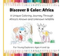 Discover & Color: Africa: A Unique Coloring Journey Through Africa’s Known and Unknown Wildlife For Young Explorers Ages 4 and Up