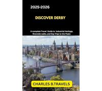 DISCOVER DERBY: A Complete Travel Guide to Industrial Heritage, Riverside Walks, and Day Trips to the Peaks (complete united kingdom travel guides for all cities)