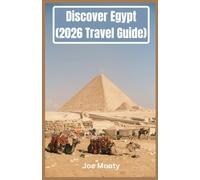 Discover Egypt (2026 Travel Guide): A Complete Guide to Ancient Wonders, Timeless Cities, and the Nile Experience