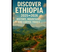 Discover Ethiopia 2025-2026: History, Mountains, and Coffee Trails (Travel Books and Tour Guides)