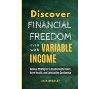 Discover Financial Freedom Even with Variable Income: Flexible Strategies to Handle Fluctuations, Grow Wealth, and Gain Lasting Confidence (Small Business and Entrepreneurship)