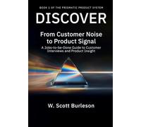 Discover: From Customer Noise to Product Signal: A Jobs-To-be-Done Guide to Customer Interviews and Product Insight (Prismatic Product System)