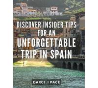 Discover Insider Tips for an Unforgettable Trip in Spain: Maximize Your Spain Adventure with Exclusive Insider Insights - A Comprehensive Travel Guide to Spain's Best Kept Secrets.