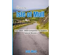 Discover Isle of Mull: Your 2024 - 2025 Companion To Explore Natural Wonders