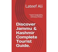 Discover Jammu & Kashmir Complete Tourist Guide.: A journey Through Valleys, Rivers, and Meadows of theHimalayan Paradise.