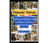 Discover Kenya: The Ultimate Traveler's Guide to Kenya’s Hidden Gems and Cultural Wonders