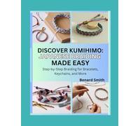 Discover Kumihimo: Japanese Braiding Made Easy: Step-by-Step Braiding for Bracelets, Keychains, and More