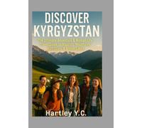 DISCOVER KYRGYZSTAN: The Ultimate Adventure & Nomad-Life Travel Guide to Majestic Mountains, Yurt-Stays & Alpine Lakes