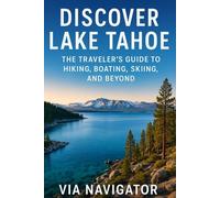 DISCOVER LAKE TAHOE: The Traveler's Guide to Hiking, Boating, Skiing, and Beyond