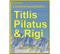 Discover Lucerne Excursions - Titlis, Pilatus and Rigi, Switzerland
