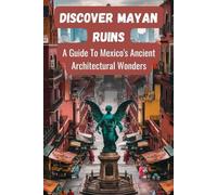 Discover Mayan Ruins: A Guide To Mexico's Ancient Architectural Wonders