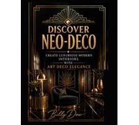 Discover Neo-Deco: Create Luxurious Modern Interiors with Art Deco Elegance (Neo-Deco Design Series)